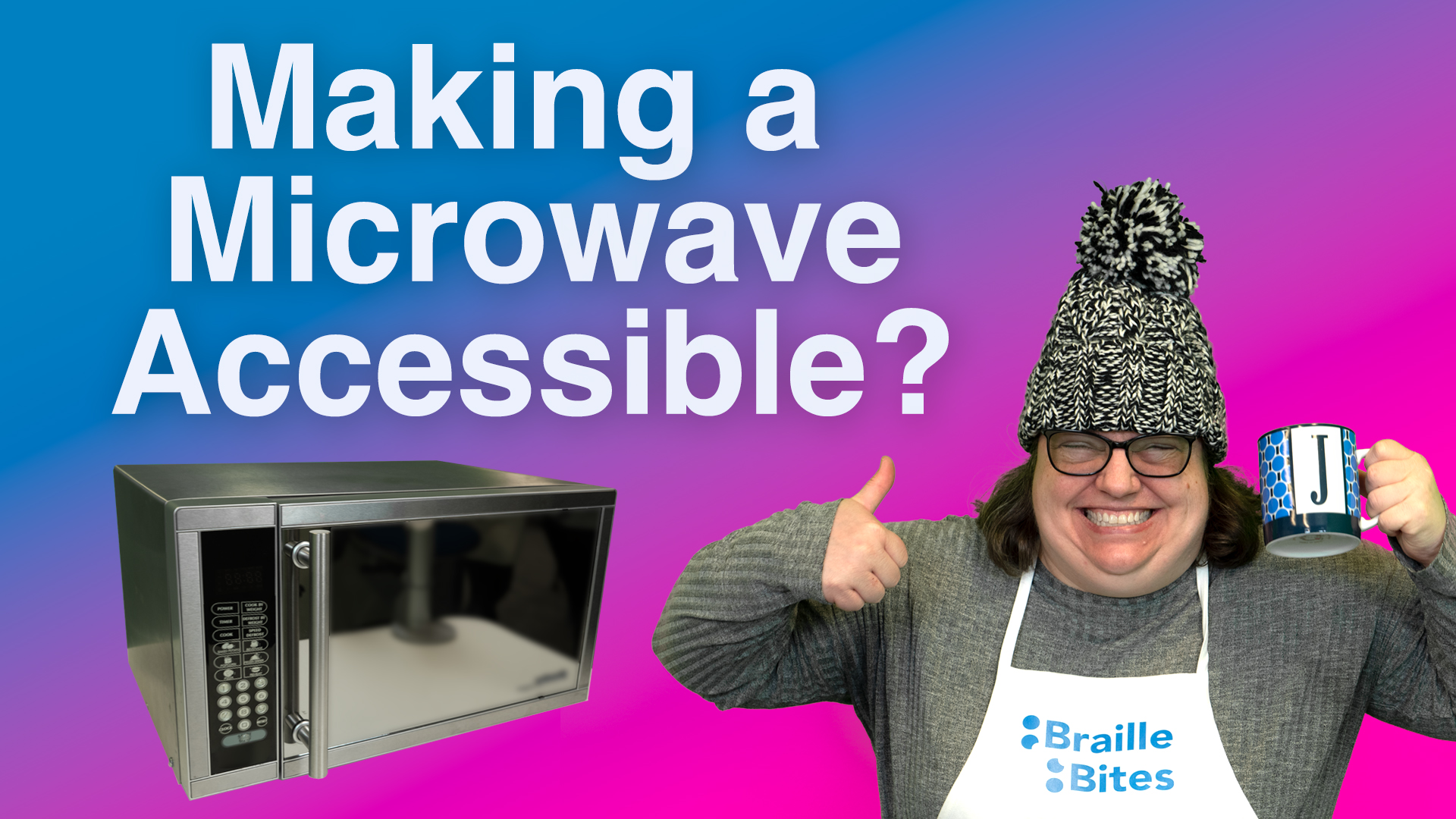 Video thumbnails shows Jen wearing a black and white toque and a white apron with the Braille Bites logo. She is holding a coffee mug in one hand and giving a thumbs up with the other hand. A microwave superimposed next to her. Title reads: Making a Microwave Accessible?